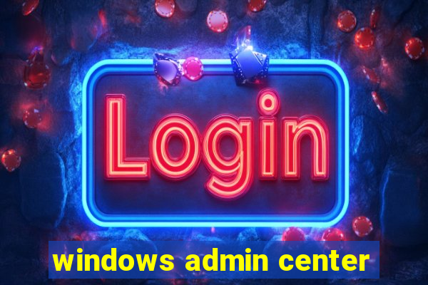 windows admin center